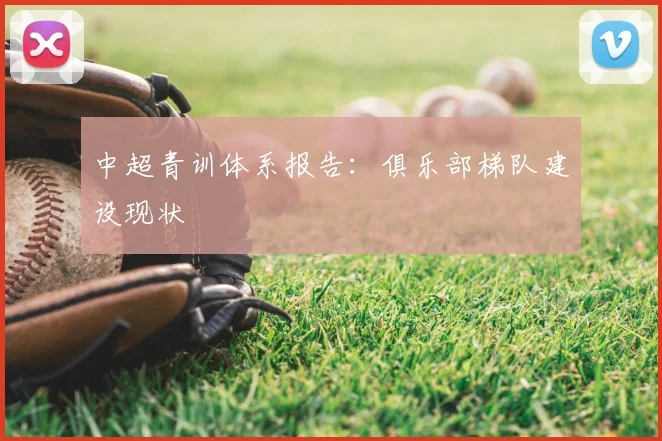 中超青训体系报告：俱乐部梯队建设现状