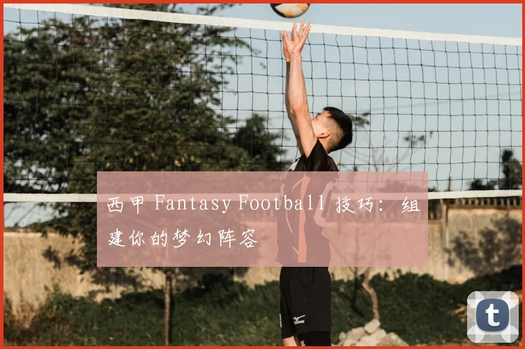 西甲 Fantasy Football 技巧:组建你的梦幻阵容