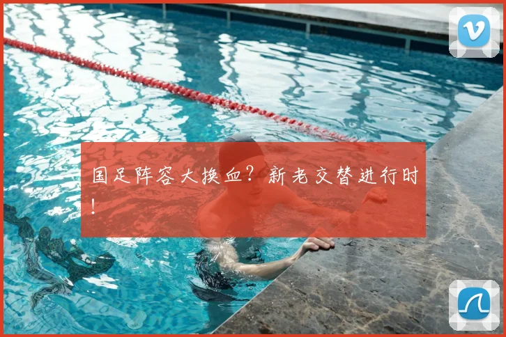 国足阵容大换血？新老交替进行时！